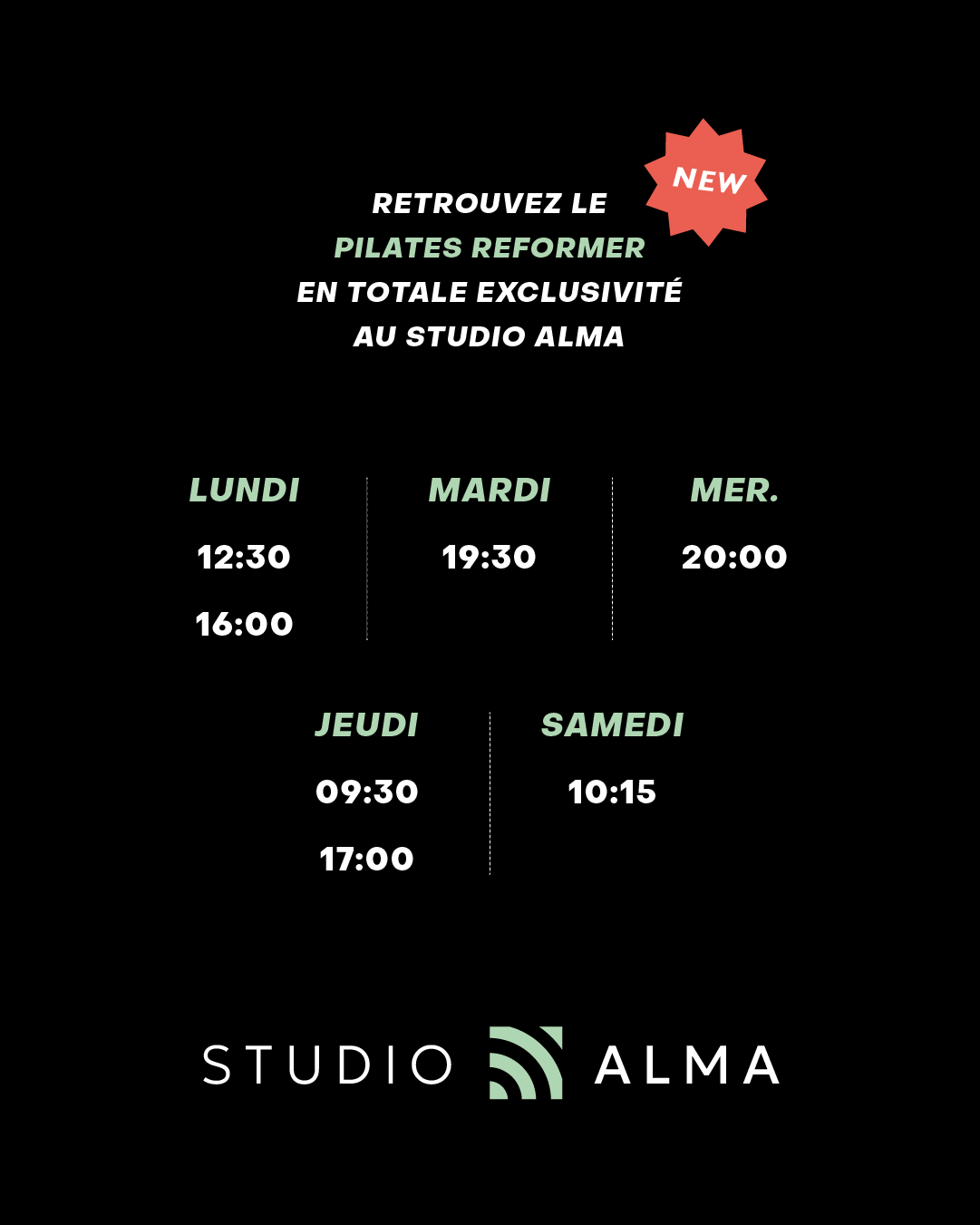 Nouveau Pilates Reformer Studio Alma : Horaires et Cours. Nouveau Pilates Reformer exclusif au Studio Alma. Horaires: Lundi 12:30, 16:00; Mardi 19:30; Mer. 20:00; Jeudi 09:30, 17:00; Samedi 10:15.